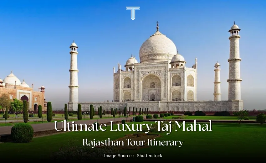 500834 A - luxury taj mahal and rajasthan tour itinerary